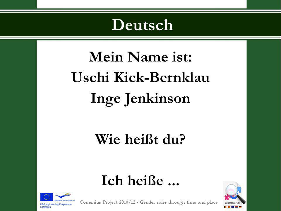 S INT -P IETERSCOLLEGE Comenius Project 2010/12 - Gender roles through time and place Deutsch Mein Name ist: Uschi Kick-Bernklau Inge Jenkinson Wie heißt du.