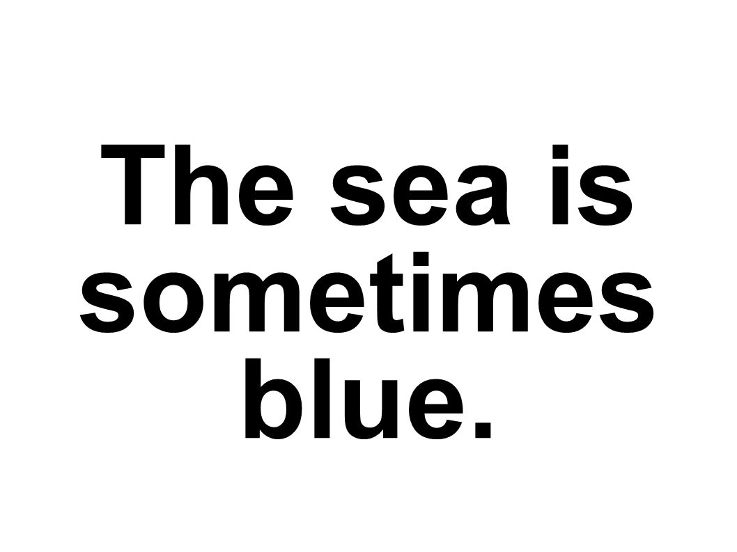 The sea is sometimes blue.