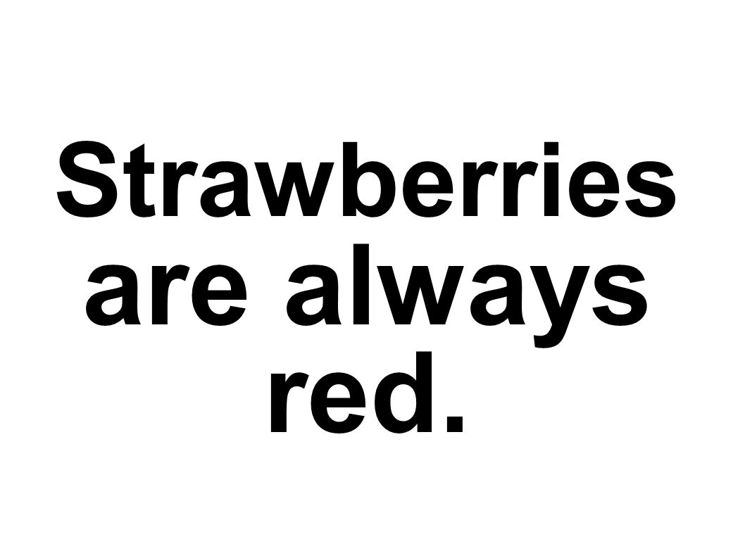 Strawberries are always red.