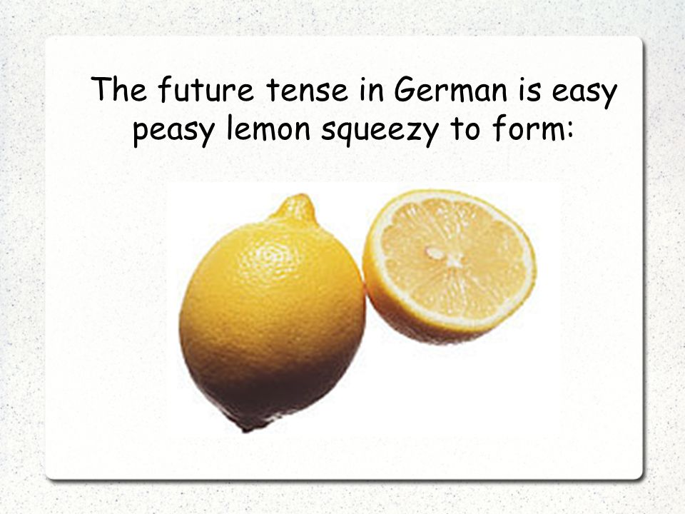 The future tense in German is easy peasy lemon squeezy to form:
