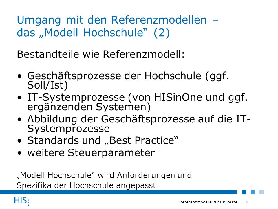 8 Referenzmodelle für HISinOne Umgang mit den Referenzmodellen – das Modell Hochschule (2) Bestandteile wie Referenzmodell: Geschäftsprozesse der Hochschule (ggf.