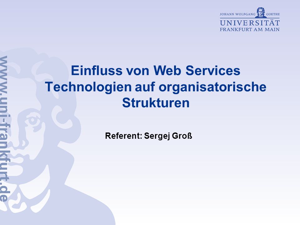 Einfluss von Web Services Technologien auf organisatorische Strukturen Referent: Sergej Groß