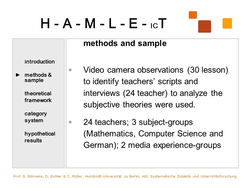 H - A - M - L - E - IC T i ntroduction methods & sample theoretical framework category system hypothetical results methods and sample Video camera observations (30 lesson) to identify teachers scripts and interviews (24 teacher) to analyze the subjective theories were used.