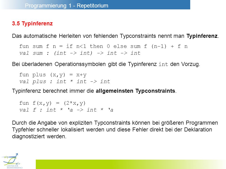 Programmierung 1 - Repetitorium 3.5 Typinferenz Das automatische Herleiten von fehlenden Typconstraints nennt man Typinferenz.