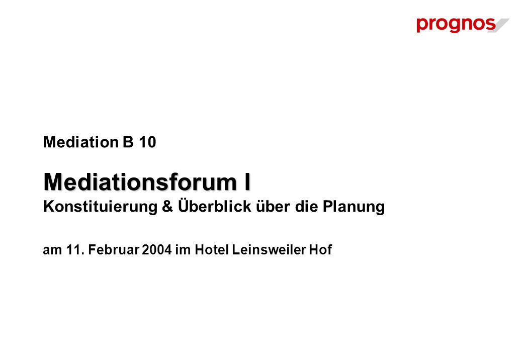 Mediationsforum I Mediation B 10 Mediationsforum I Konstituierung & Überblick über die Planung am 11.