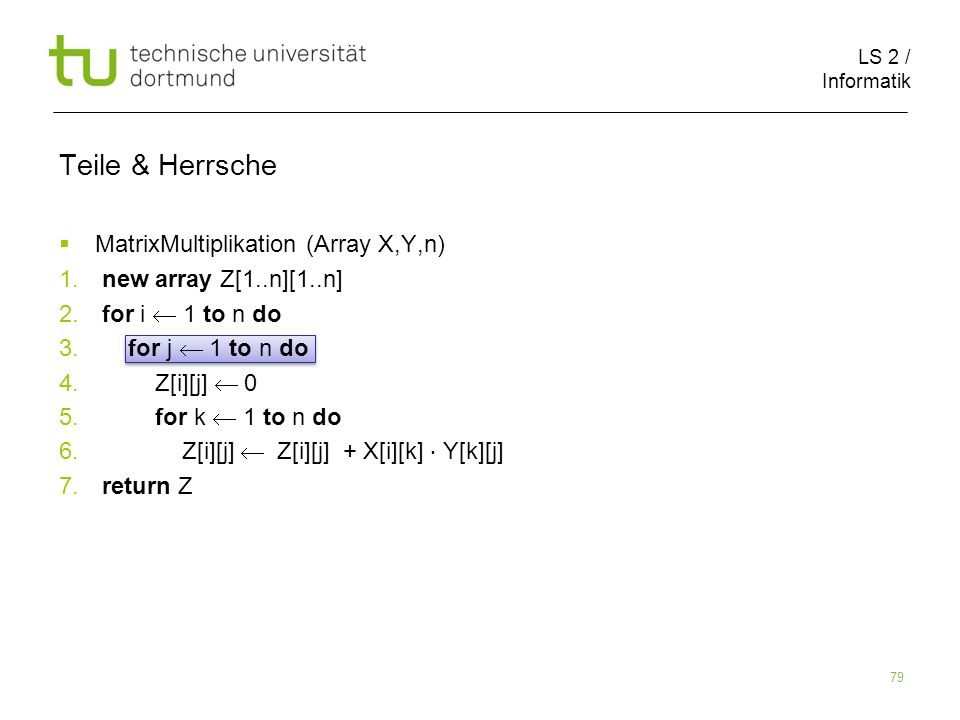 LS 2 / Informatik 79 Teile & Herrsche MatrixMultiplikation (Array X,Y,n) 1.