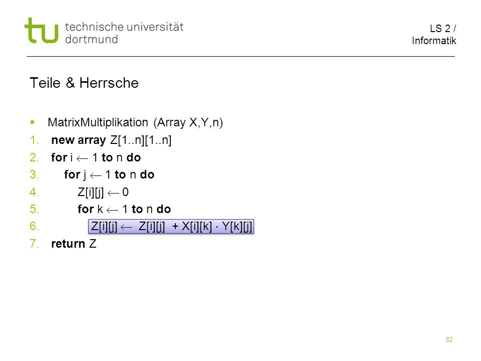 LS 2 / Informatik 82 Teile & Herrsche MatrixMultiplikation (Array X,Y,n) 1.