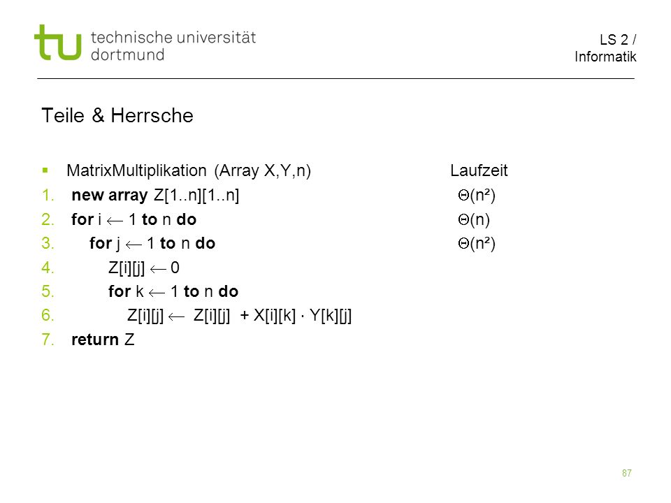 LS 2 / Informatik 87 Teile & Herrsche MatrixMultiplikation (Array X,Y,n) Laufzeit 1.