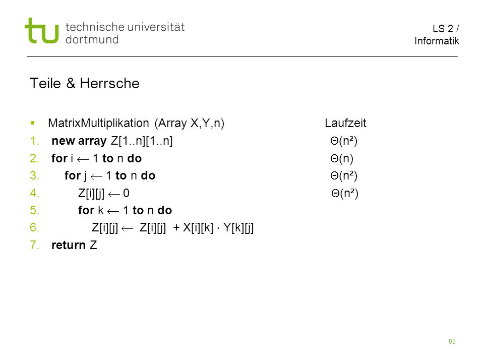 LS 2 / Informatik 88 Teile & Herrsche MatrixMultiplikation (Array X,Y,n) Laufzeit 1.