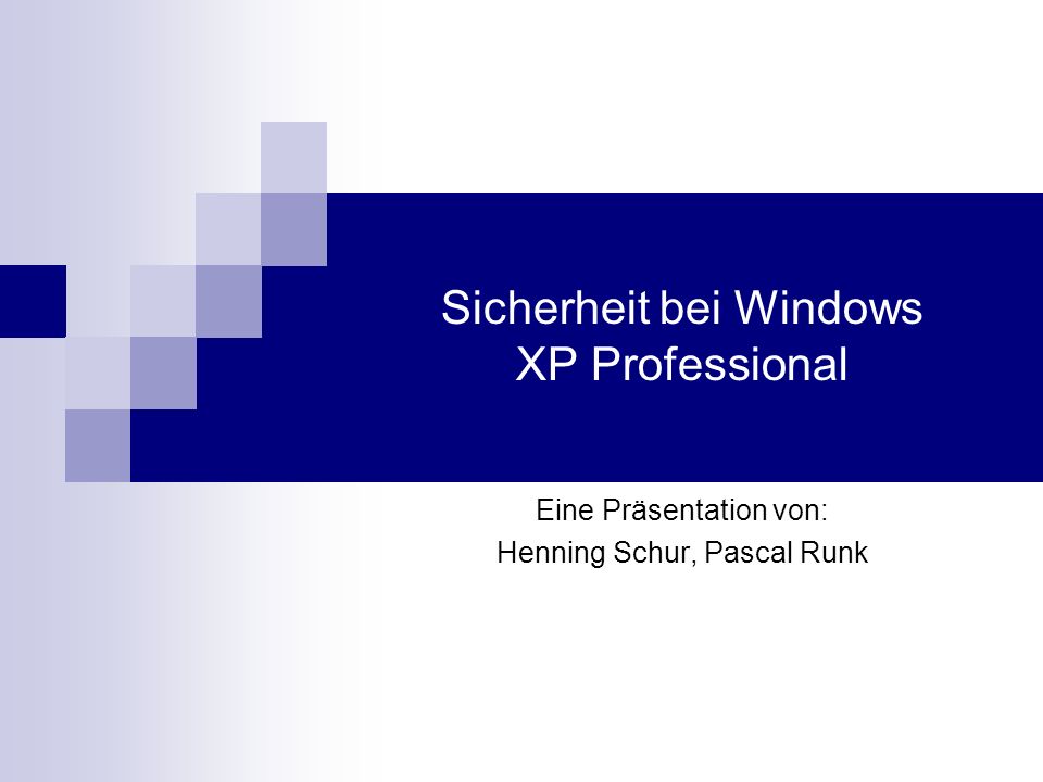 Sicherheit bei Windows XP Professional Eine Präsentation von: Henning Schur, Pascal Runk