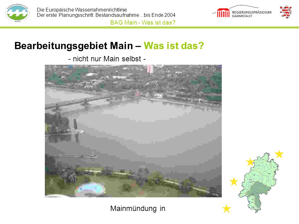Die Europäische Wasserrahmenrichtlinie Der erste Planungsschritt: Bestandsaufnahme...bis Ende 2004 Bearbeitungsgebiet Main – Was ist das.