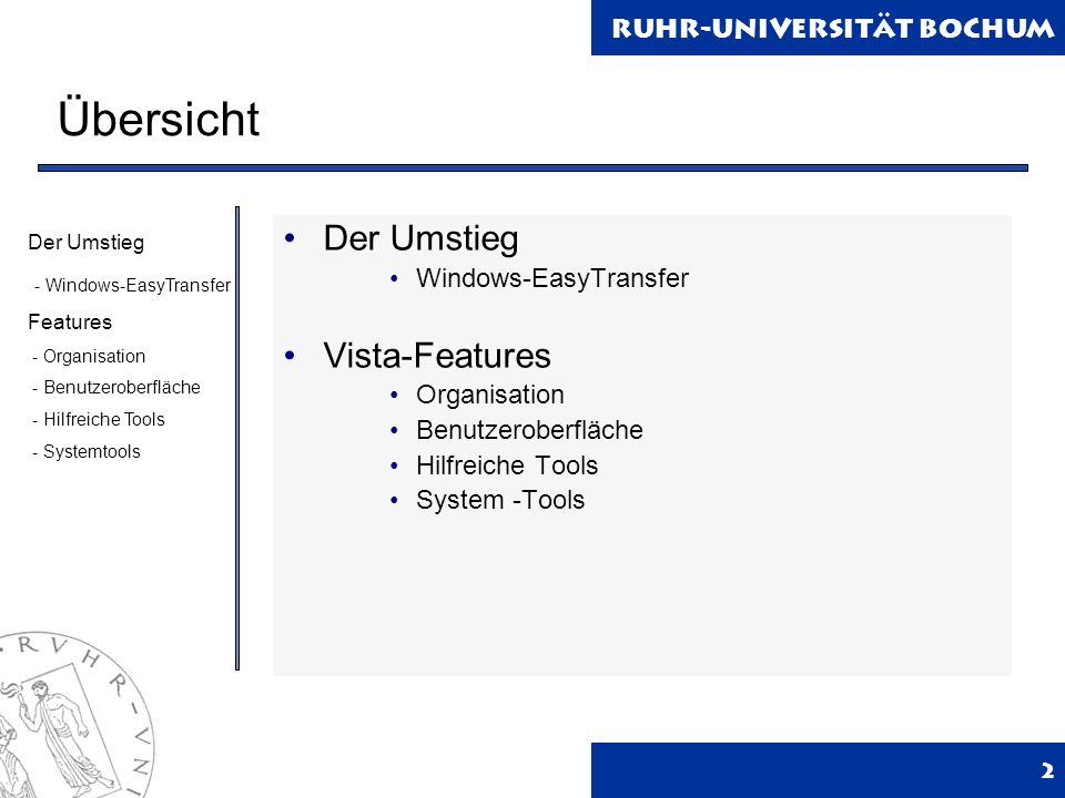 Ruhr-Universität Bochum 2 Übersicht Der Umstieg Windows-EasyTransfer Vista-Features Organisation Benutzeroberfläche Hilfreiche Tools System -Tools Der Umstieg - Windows-EasyTransfer Features - Organisation - Benutzeroberfläche - Hilfreiche Tools - Systemtools