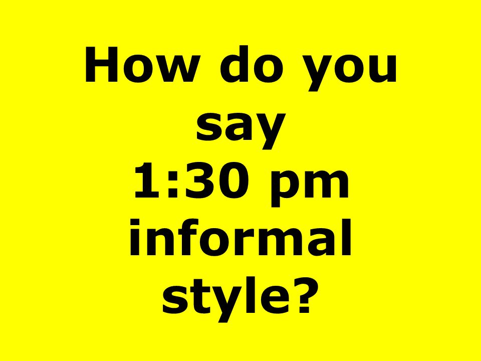 How do you say 1:30 pm informal style