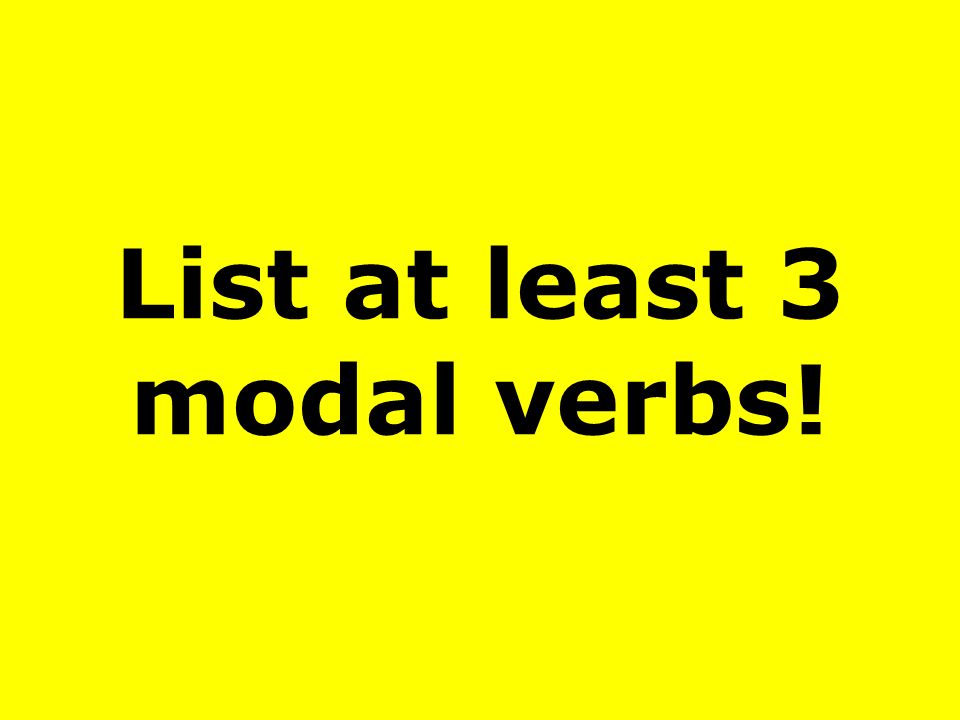 List at least 3 modal verbs!