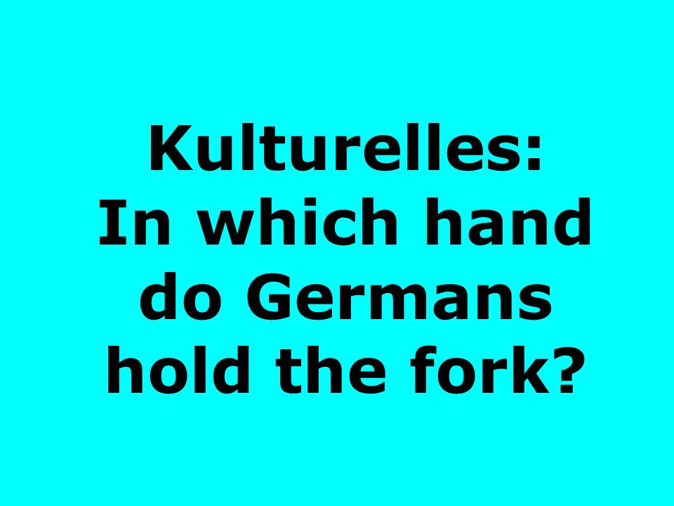 Kulturelles: In which hand do Germans hold the fork
