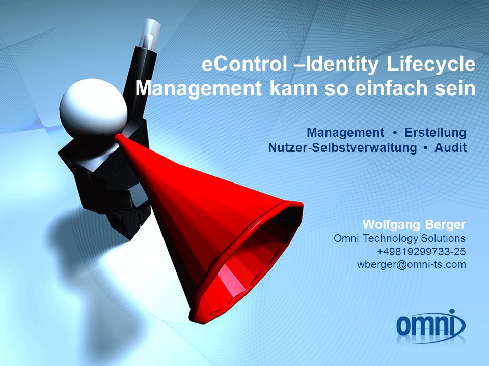 eControl –Identity Lifecycle Management kann so einfach sein Management Erstellung Nutzer-Selbstverwaltung Audit Wolfgang Berger Omni Technology Solutions