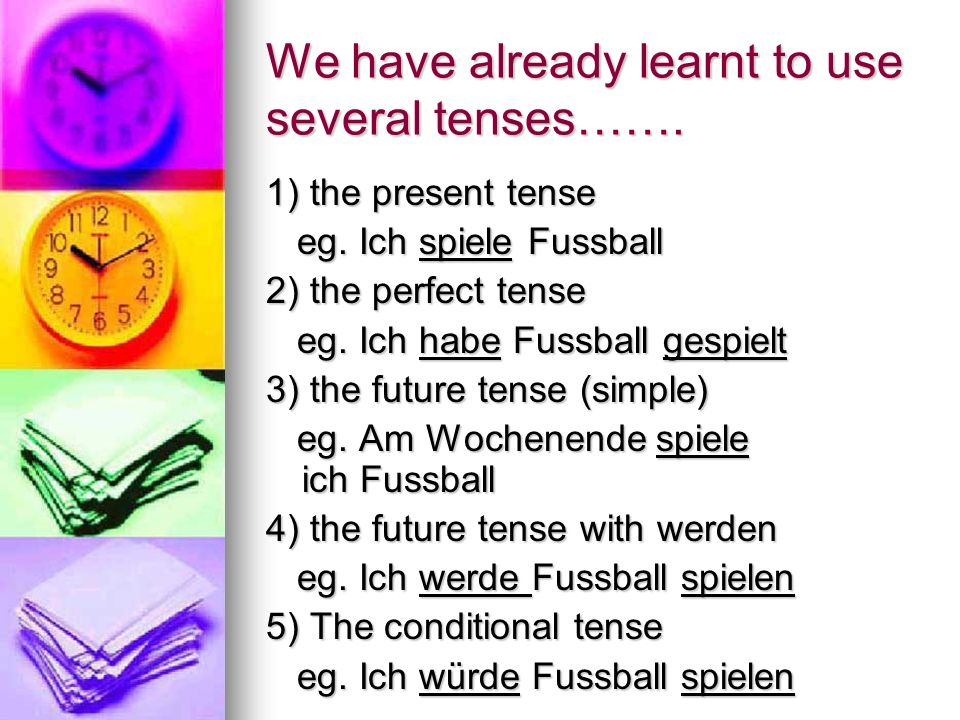 We have already learnt to use several tenses……. 1) the present tense eg.