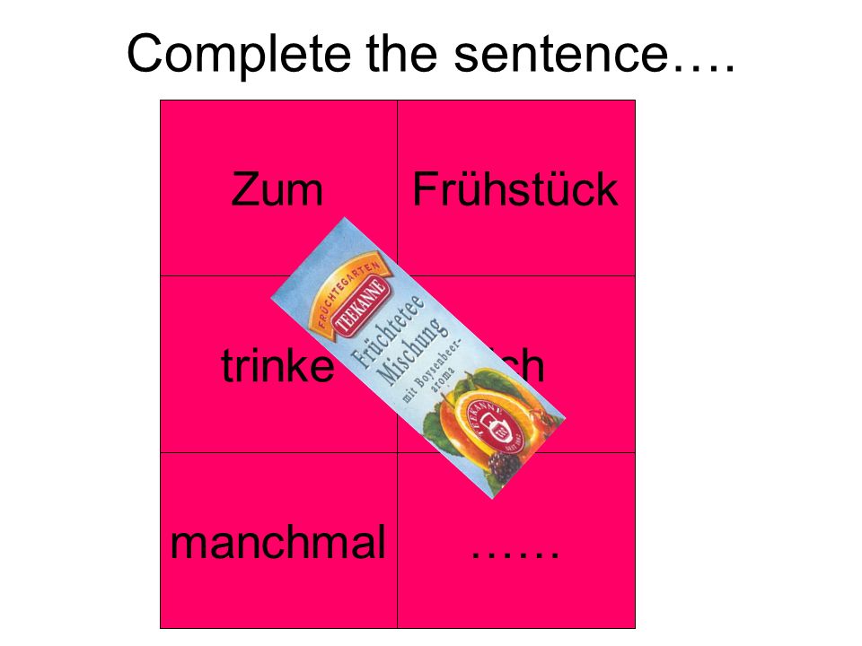 Complete the sentence…. ZumFrühstück trinkeich manchmal……