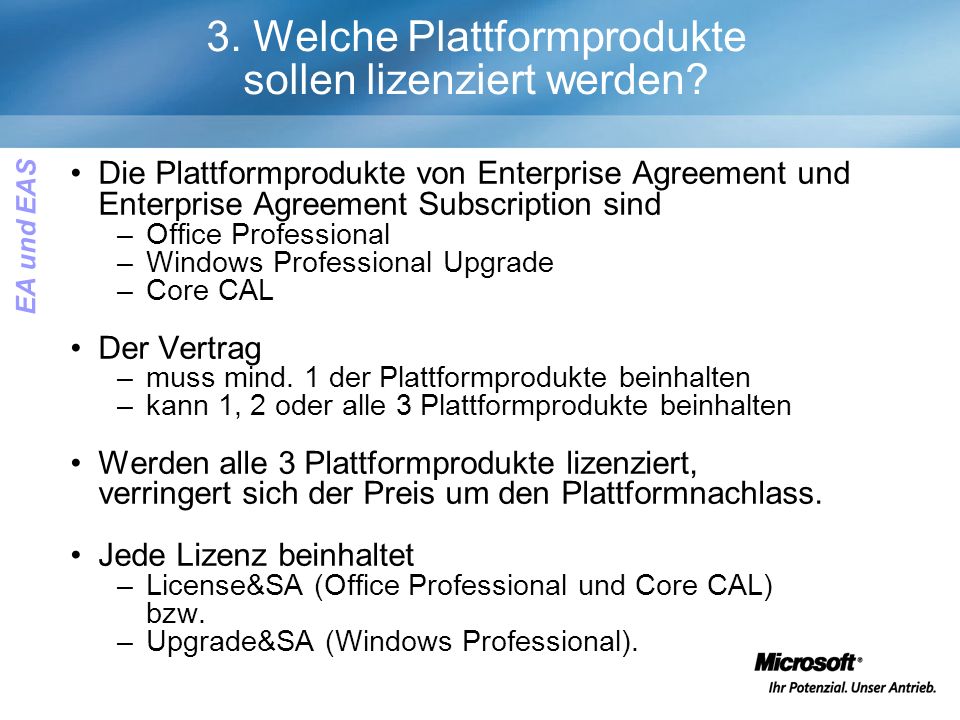 Die Plattformprodukte von Enterprise Agreement und Enterprise Agreement Subscription sind –Office Professional –Windows Professional Upgrade –Core CAL Der Vertrag –muss mind.