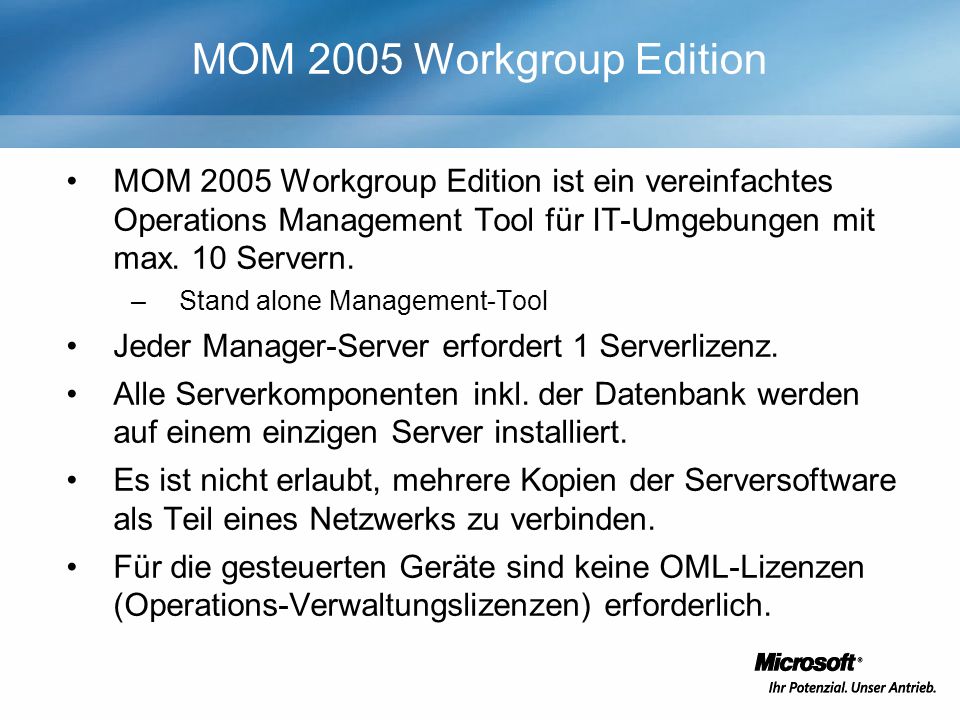 MOM 2005 Workgroup Edition MOM 2005 Workgroup Edition ist ein vereinfachtes Operations Management Tool für IT-Umgebungen mit max.