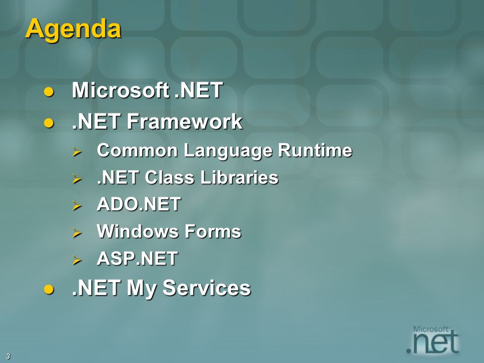 3 Agenda Microsoft.NET Microsoft.NET.NET Framework.NET Framework Common Language Runtime Common Language Runtime.NET Class Libraries.NET Class Libraries ADO.NET ADO.NET Windows Forms Windows Forms ASP.NET ASP.NET.NET My Services.NET My Services