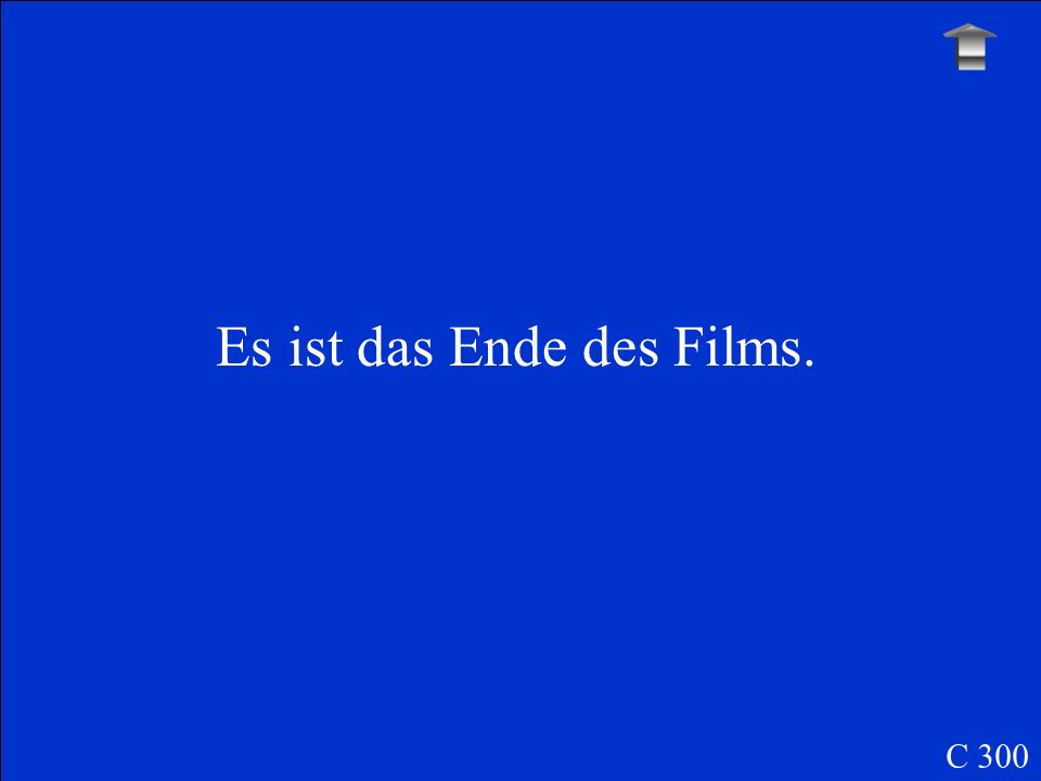 It is the end of the film. (der Film) C 300