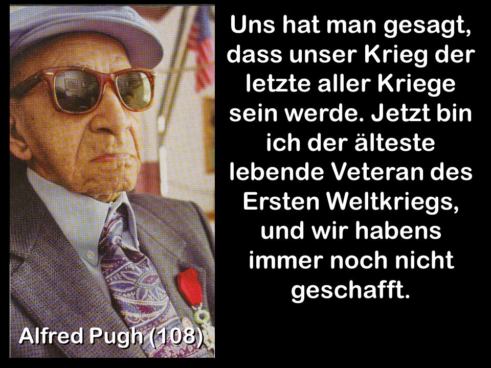 Alfred Pugh (108) Uns hat man gesagt, dass unser Krieg der letzte aller - slide_15
