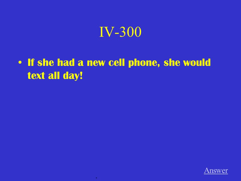 IV-200 If she had more money, she would buy a new cell phone. Answer.