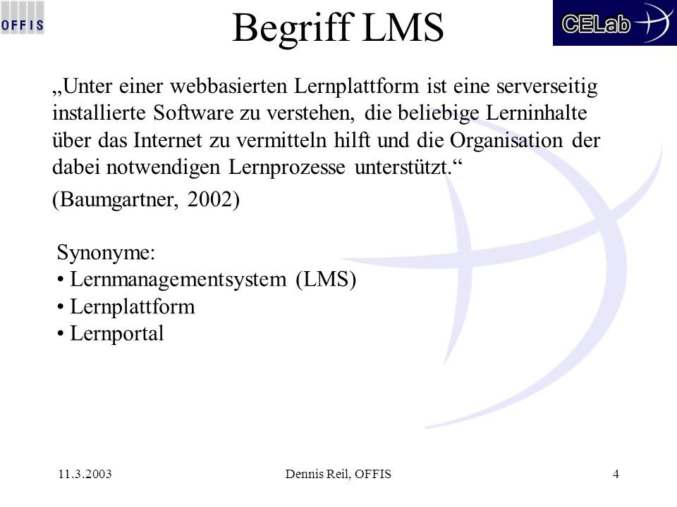 Dennis Reil, OFFIS4 Begriff LMS Unter einer webbasierten Lernplattform ist eine serverseitig installierte Software zu verstehen, die beliebige Lerninhalte über das Internet zu vermitteln hilft und die Organisation der dabei notwendigen Lernprozesse unterstützt.