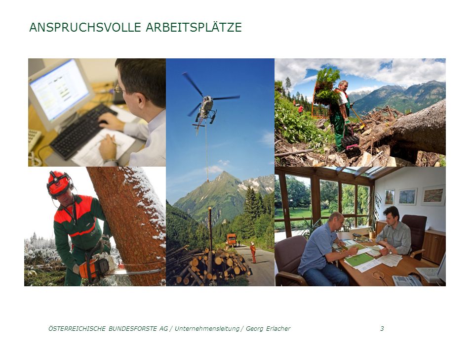 ÖSTERREICHISCHE BUNDESFORSTE AG / Unternehmensleitung / Georg Erlacher3 ANSPRUCHSVOLLE ARBEITSPLÄTZE