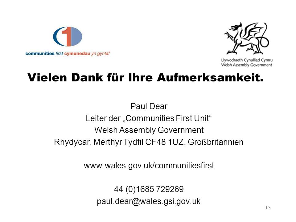 15 Paul Dear Leiter der Communities First Unit Welsh Assembly Government Rhydycar, Merthyr Tydfil CF48 1UZ, Großbritannien   44 (0) Vielen Dank für Ihre Aufmerksamkeit.
