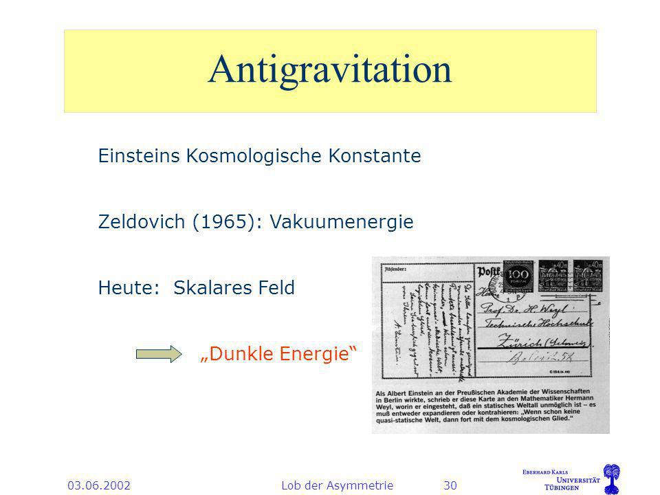 Lob der Asymmetrie30 Einsteins Kosmologische Konstante Zeldovich (1965): Vakuumenergie Heute: Skalares Feld Dunkle Energie Antigravitation
