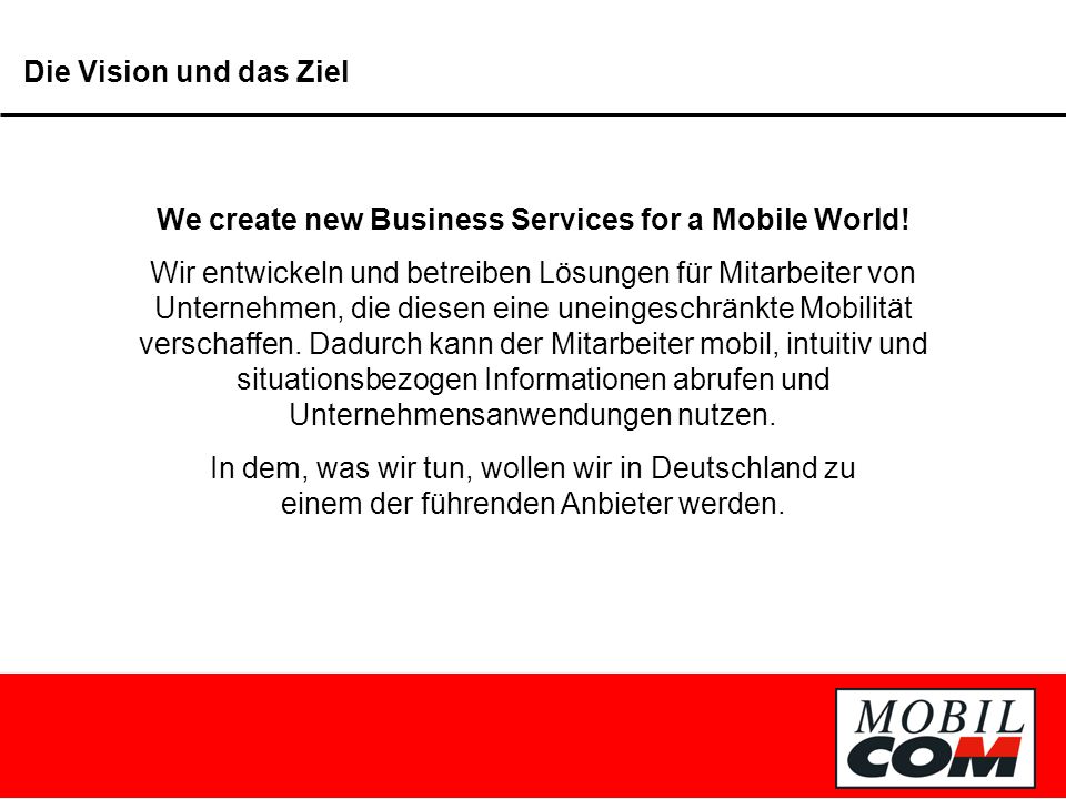 Die Vision und das Ziel We create new Business Services for a Mobile World.