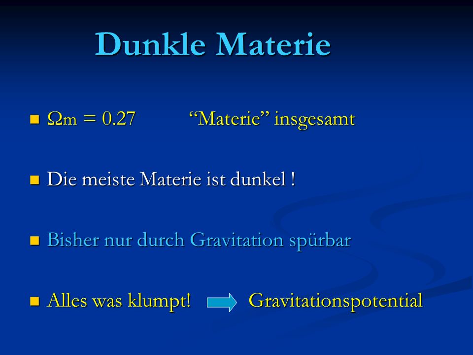 Dunkle Materie Ω m = 0.27 Materie insgesamt Ω m = 0.27 Materie insgesamt Die meiste Materie ist dunkel .