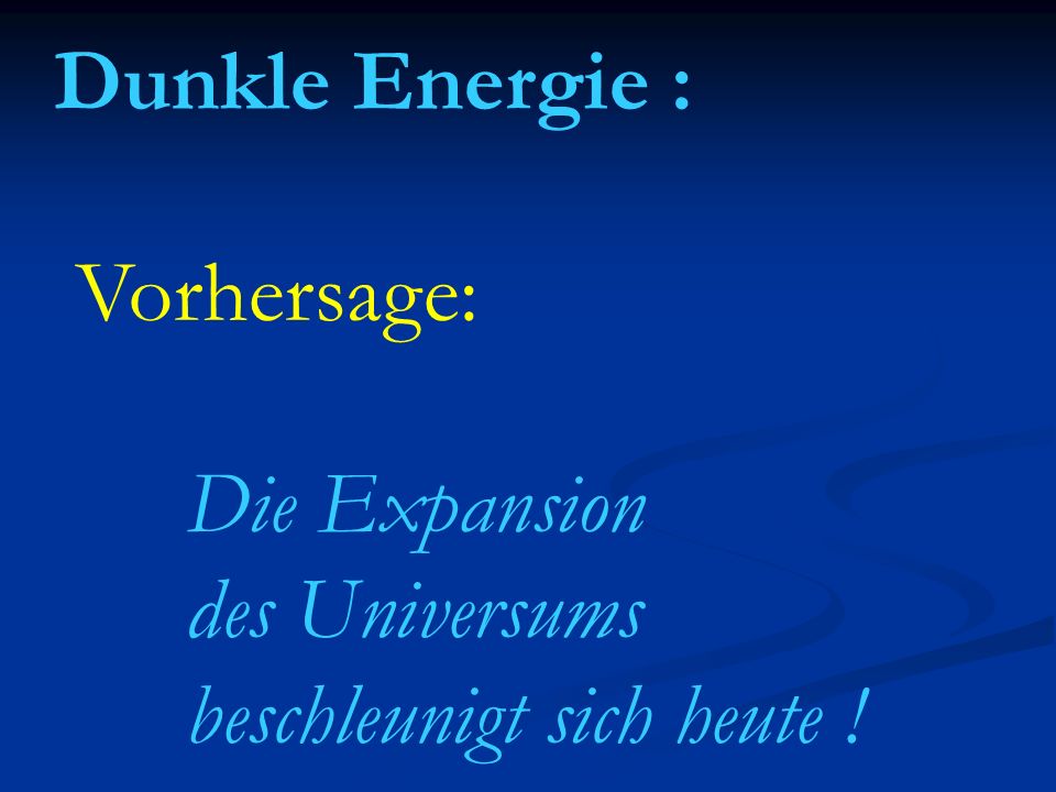 Dunkle Energie : Vorhersage: Die Expansion des Universums beschleunigt sich heute !