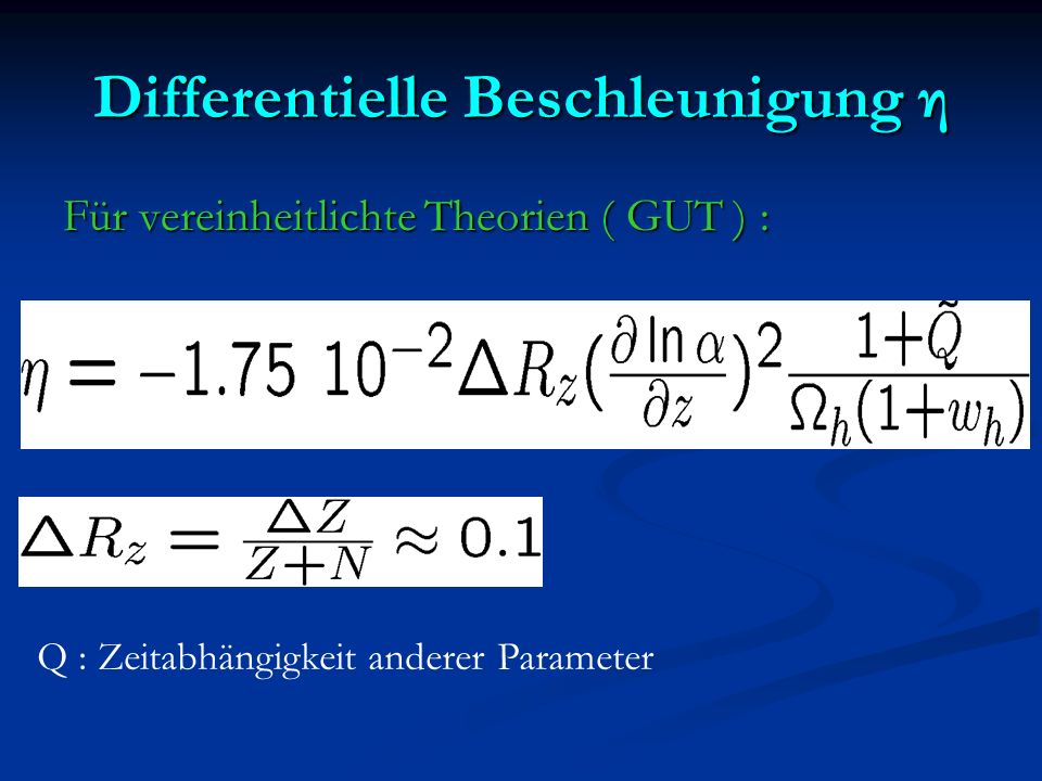 Differentielle Beschleunigung η Für vereinheitlichte Theorien ( GUT ) : Q : Zeitabhängigkeit anderer Parameter