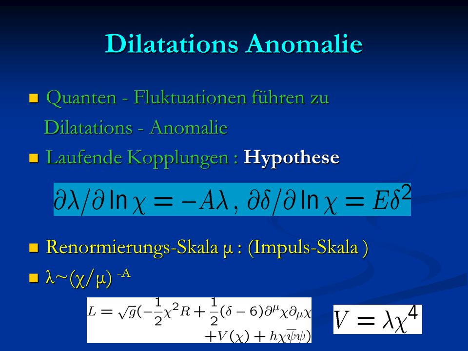 Dilatations Anomalie Quanten - Fluktuationen führen zu Quanten - Fluktuationen führen zu Dilatations - Anomalie Dilatations - Anomalie Laufende Kopplungen : Hypothese Laufende Kopplungen : Hypothese Renormierungs-Skala μ : (Impuls-Skala ) Renormierungs-Skala μ : (Impuls-Skala ) λ~(χ/μ) -A λ~(χ/μ) -A