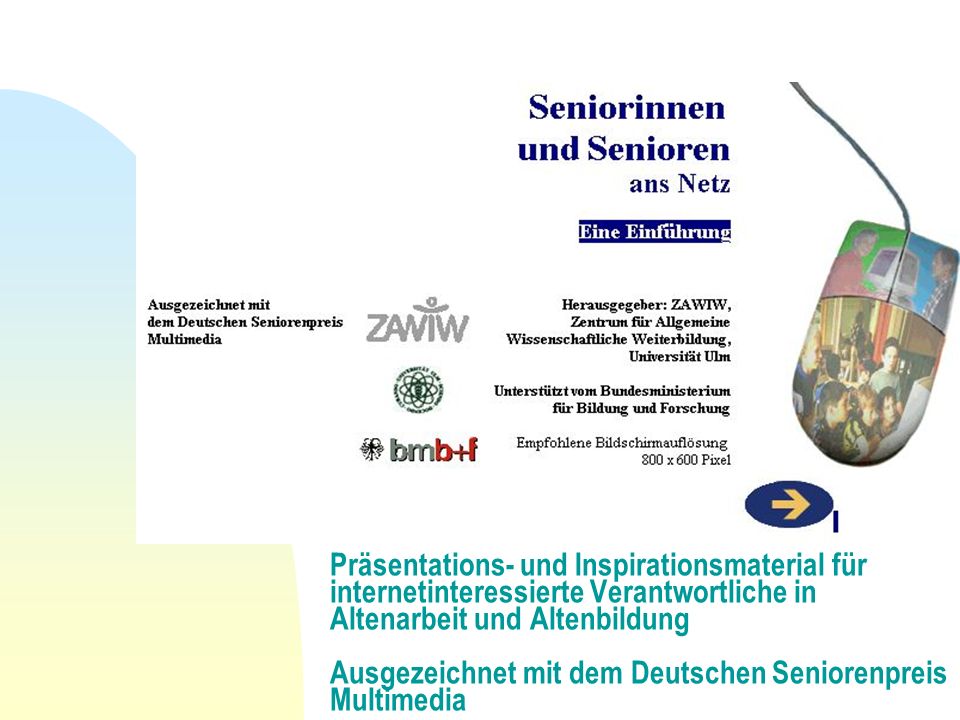 Präsentations- und Inspirationsmaterial für internetinteressierte Verantwortliche in Altenarbeit und Altenbildung Ausgezeichnet mit dem Deutschen Seniorenpreis Multimedia