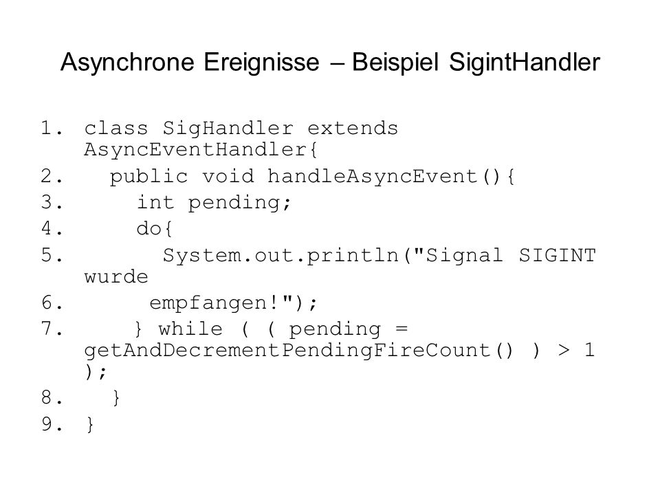 Asynchrone Ereignisse – Beispiel SigintHandler 1.class SigHandler extends AsyncEventHandler{ 2.