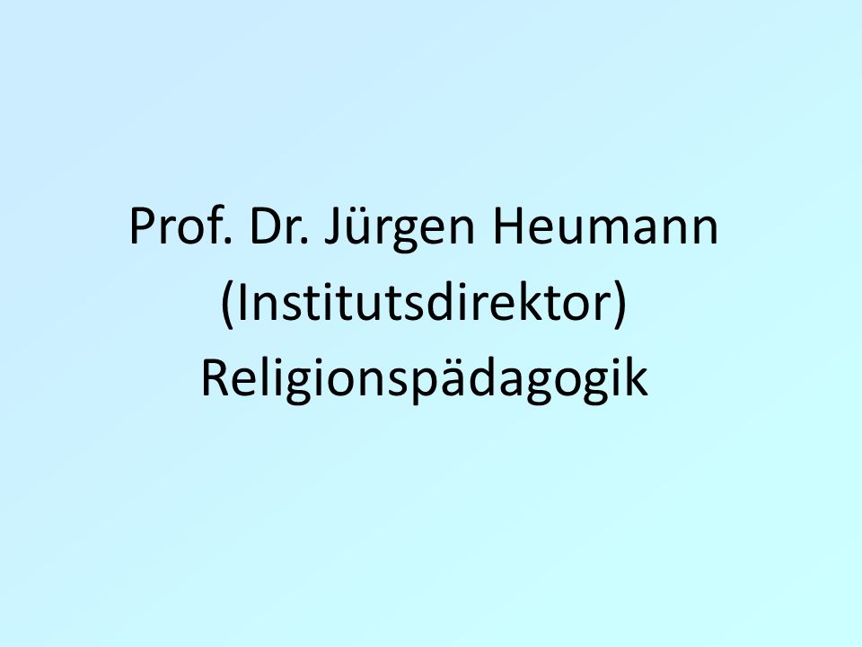Prof. Dr. Jürgen Heumann (Institutsdirektor) Religionspädagogik