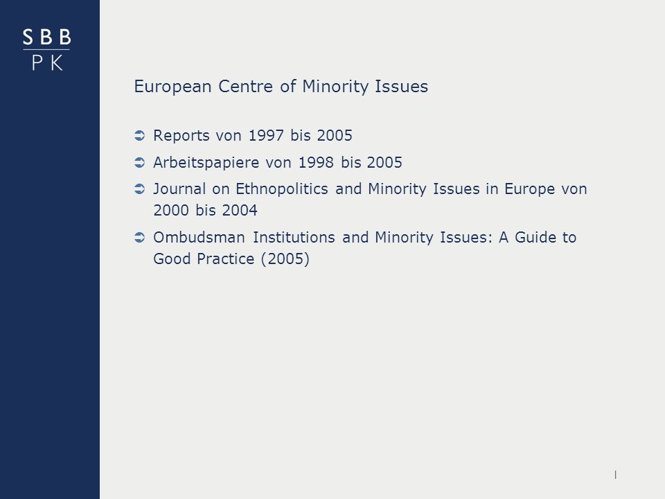 | European Centre of Minority Issues Reports von 1997 bis 2005 Arbeitspapiere von 1998 bis 2005 Journal on Ethnopolitics and Minority Issues in Europe von 2000 bis 2004 Ombudsman Institutions and Minority Issues: A Guide to Good Practice (2005)
