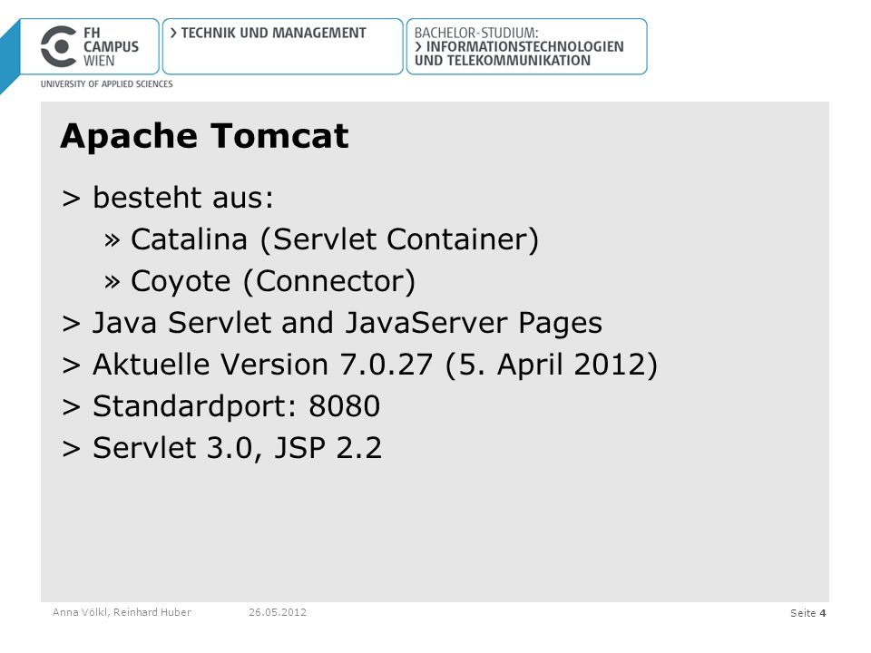 Seite 4 Apache Tomcat >besteht aus: »Catalina (Servlet Container) »Coyote (Connector) >Java Servlet and JavaServer Pages >Aktuelle Version (5.
