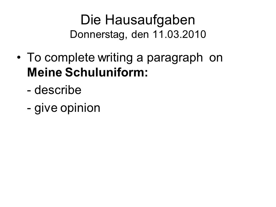 Die Hausaufgaben Donnerstag, den To complete writing a paragraph on Meine Schuluniform: - describe - give opinion