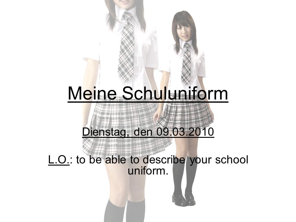 Meine Schuluniform Dienstag, den L.O.: to be able to describe your school uniform.
