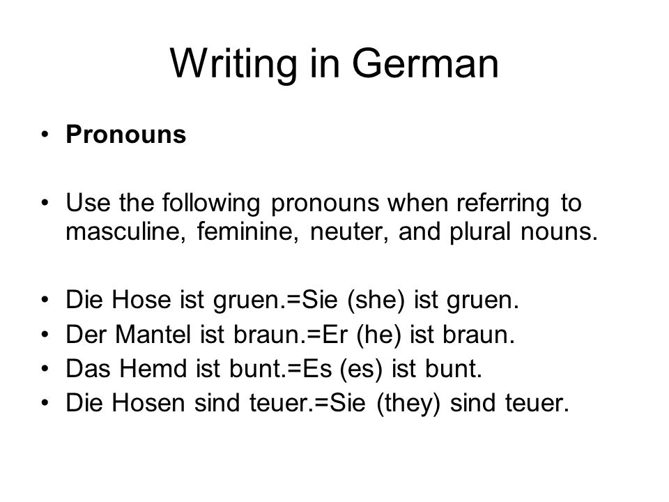 Writing in German Pronouns Use the following pronouns when referring to masculine, feminine, neuter, and plural nouns.