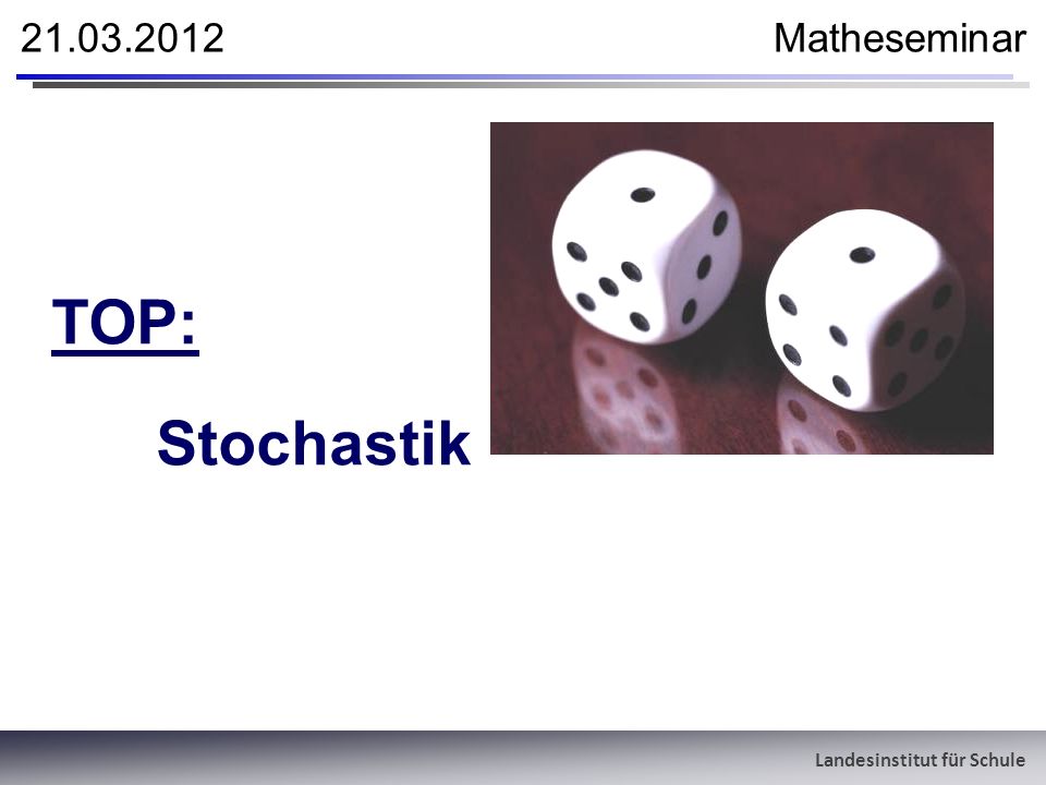Landesinstitut für Schule Matheseminar TOP: Stochastik