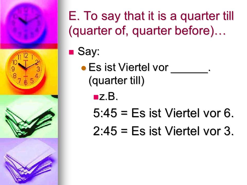 D. To say that it is quarter after… Say: Say: Es ist Viertel nach ____.