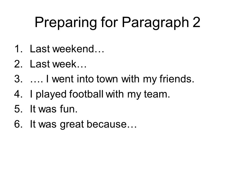 Preparing for Paragraph 2 1.Last weekend… 2.Last week… 3.….