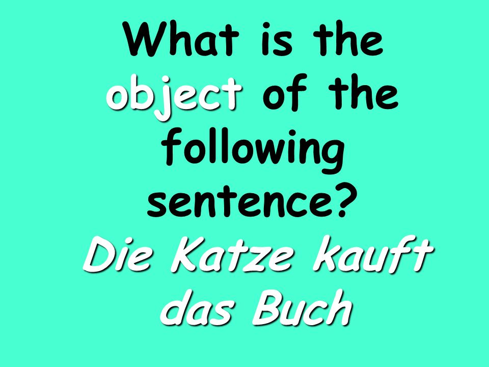 object Die Katze kauft das Buch What is the object of the following sentence.