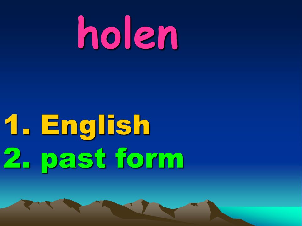 holen 1. English 2. past form holen 1. English 2. past form